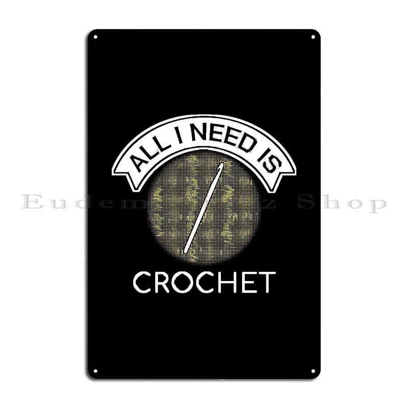 All I Need Is Crochet Crocheting Yarn Needle Metal Sign Plaques Print Rusty Pub Plates Club Club Tin Sign Poster 20x30cm(7.8x11.8inch)