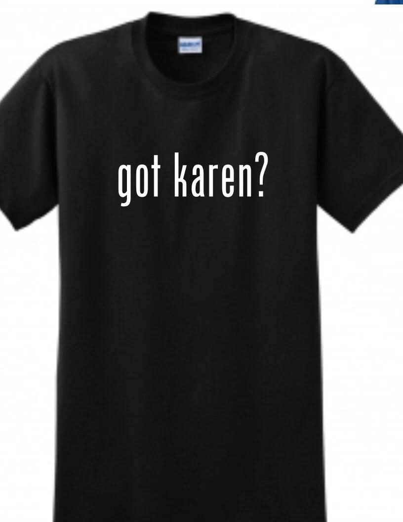 Got Karen Funny White Black Tee Shirt Millennial Boomer Meme Cop Manager T-Shirt S