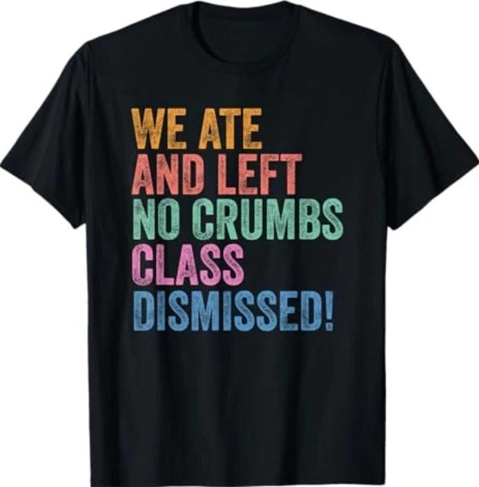 End Of The Year Teacher We Ate No Crumbs Class Dismissed T-Shirt 3XL