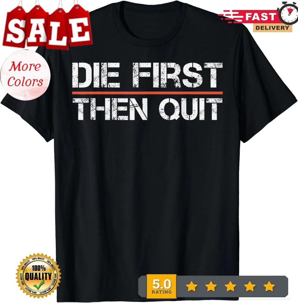 

Motivational Fitness Workout Die First Then Quit Gift Unisex T-Shirt 4XL