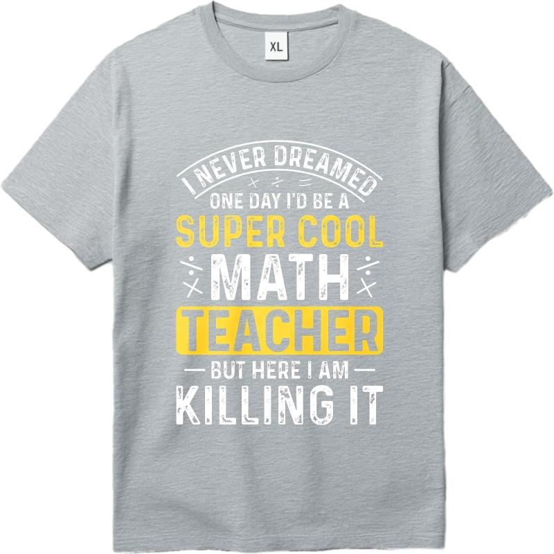 Oversized Summer Teenagers Tshirt I Never Dreamed One Day Id Be A Super Cool Math Teacher But Here I Am Killing It Short Sleeve