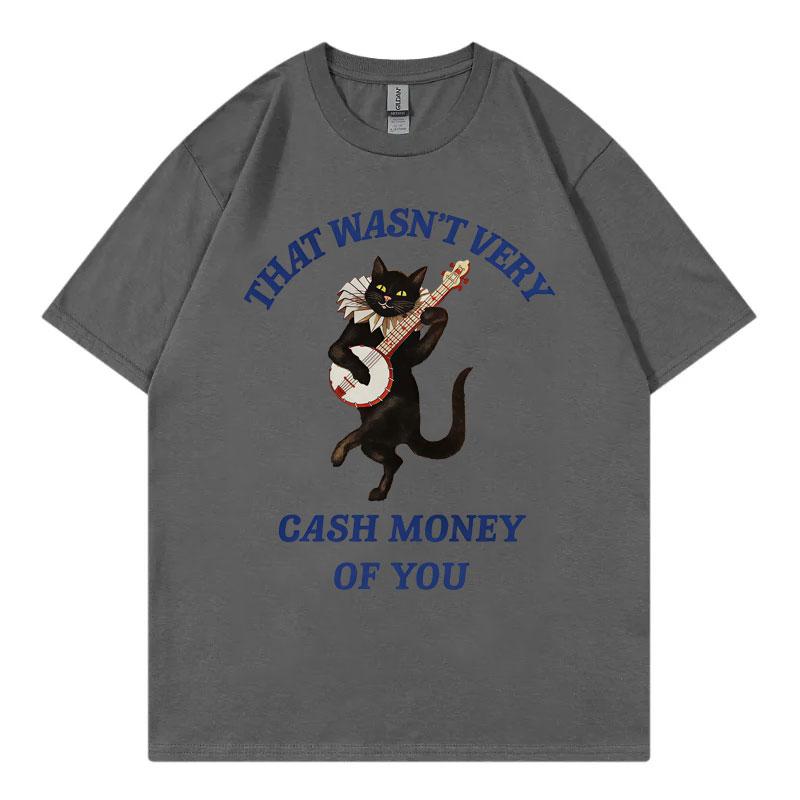 That Wasnt Very Cash Money of You Funny Meme Tshirt Fashion Casual Short Sleeve T Shirt Men Women High Quality Cotton Tshirts