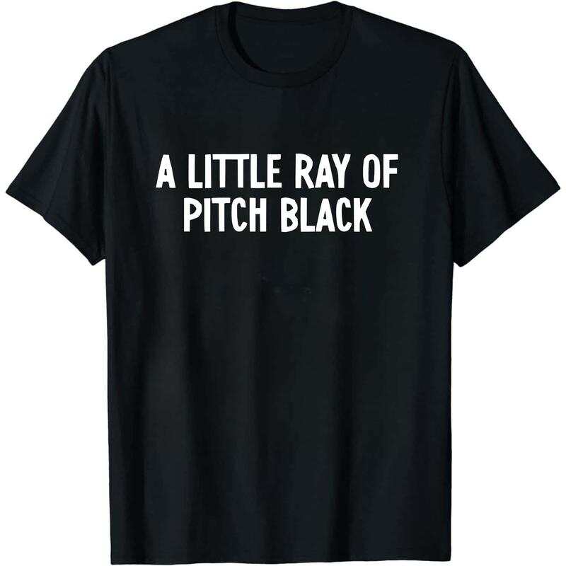 

A Little ray of Pitch Black Unisex T-Shirt Sarcasm Unisex T-Shirt Funny gift for friend Birthday Halloween Unisex T-Shirt XXXL
