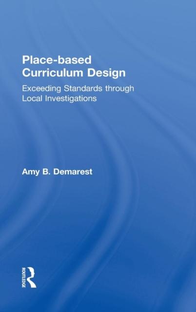 The Place-based Curriculum Design : Exceeding Standards Through Local Investigations Book