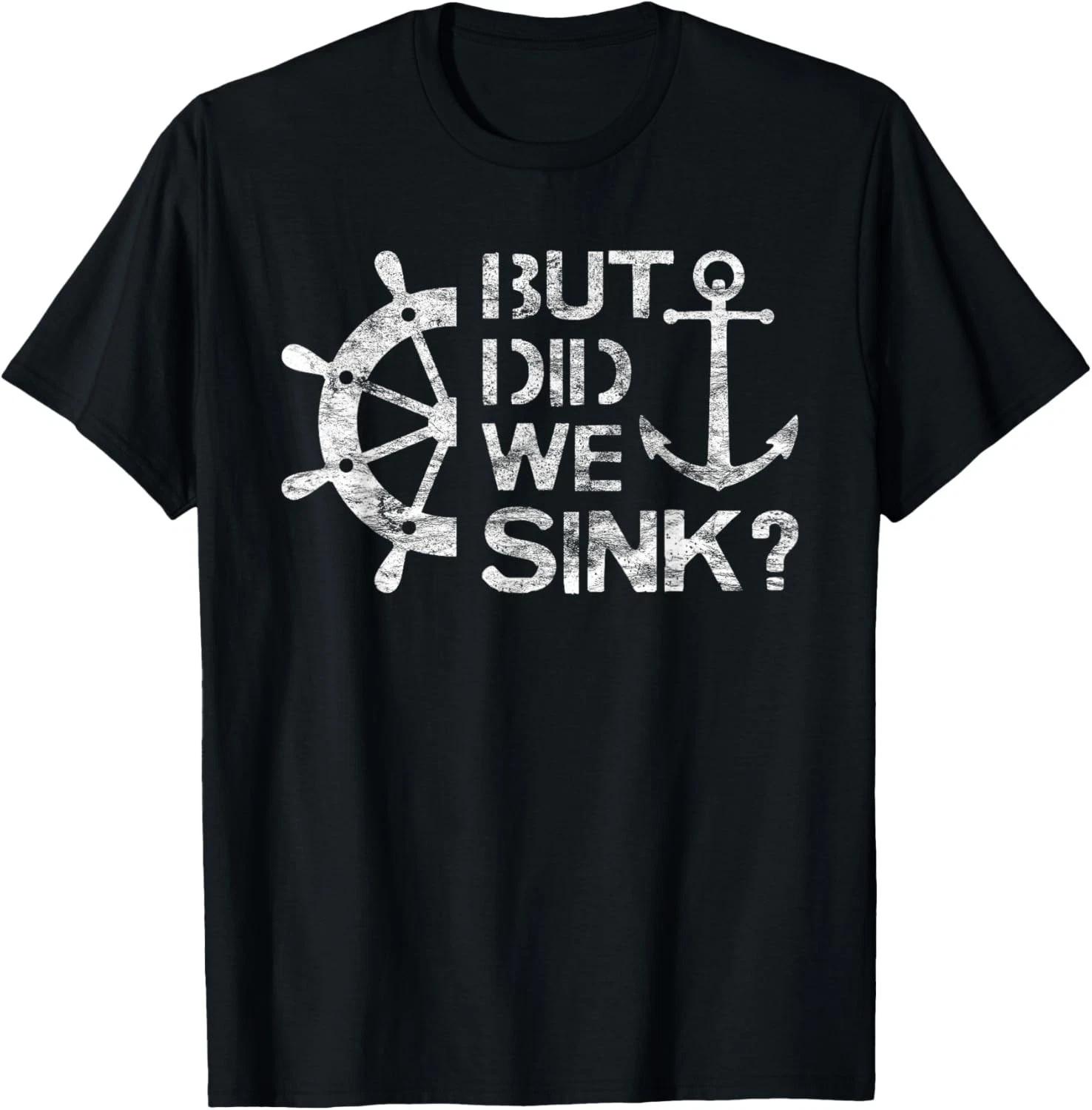 But Did We Sink - Sailboat Sail Boating Captain Sailing Gift Unisex T-Shirt 3XL
