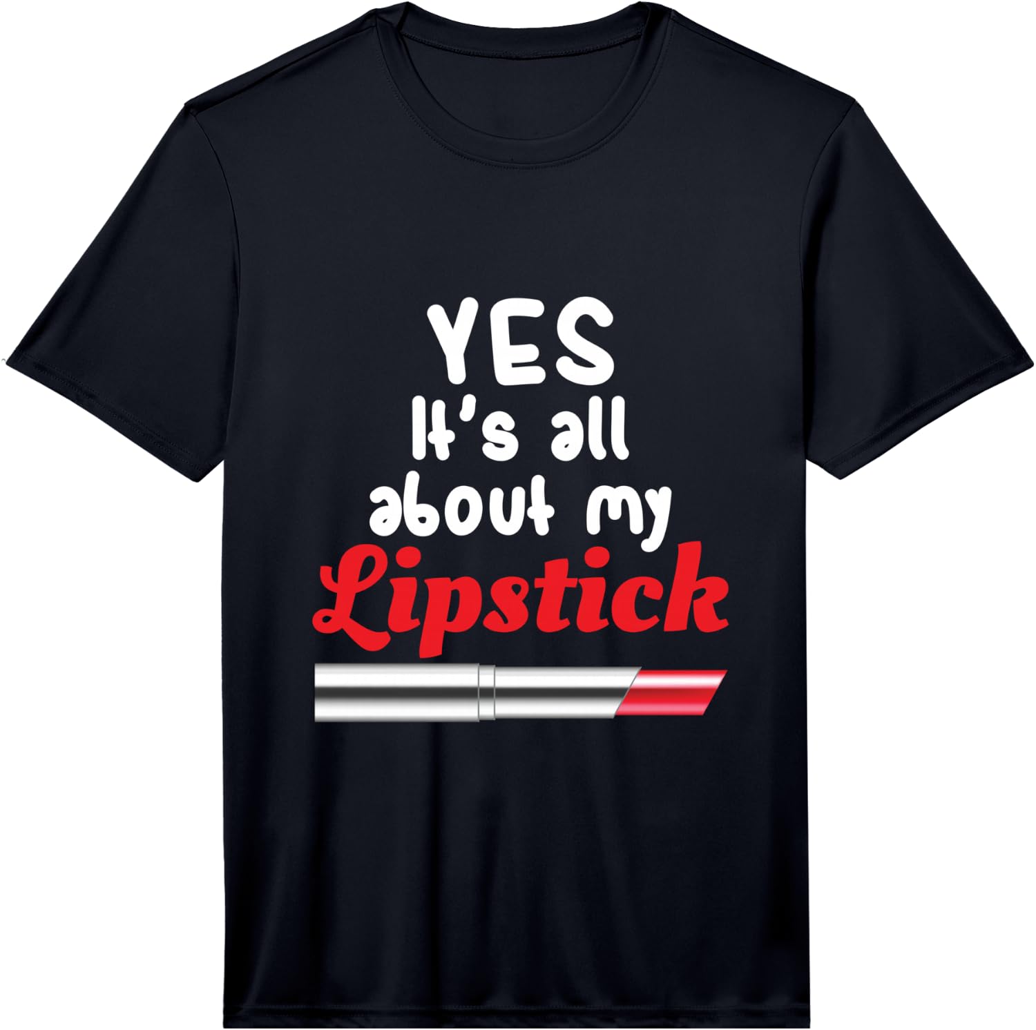 Yes, It s All About My Lipstick Funny Performance Unisex T-Shirt XXXXL