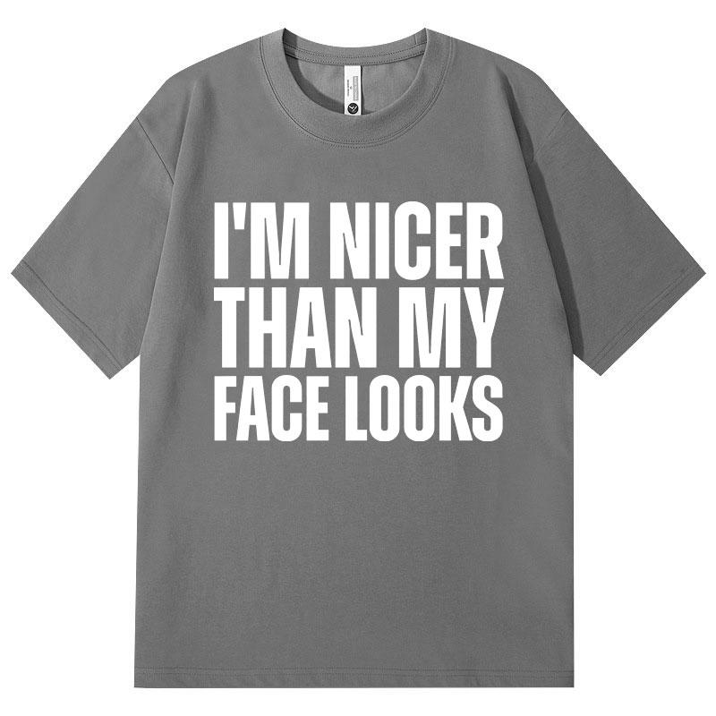 Im Nicer Than My Face Looks Funny T Shirt High Quality Fashion Oversized Tshirts Unisex Unisex Casual Cotton Short Sleeve Tshirt