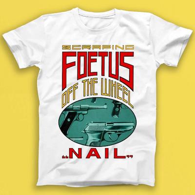 Scraping Foetus Off The Wheel Nail Music Gift Tee Tshirt 2212