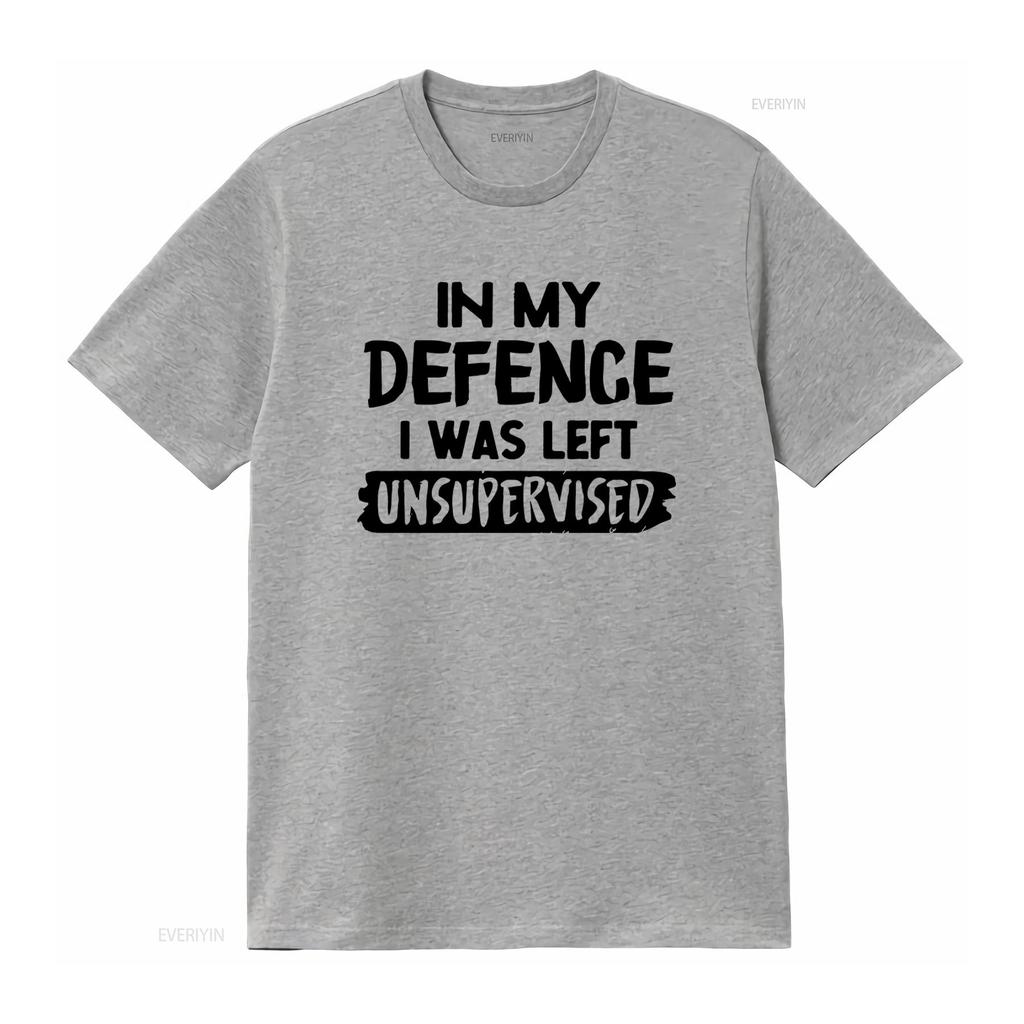 Funny In My Defence I Was Left Unsupervised Slogan T Shirt Top for American Fashion Lovers vintage Washed Unisex