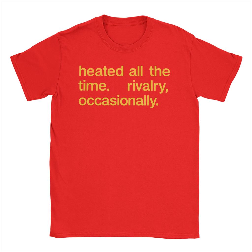 Unisex Womens Heated All The Time Rivalry Occasionally T Shirts 100 Cotton Clothes Short Sleeve Tee Shirt Gift Idea TShirts