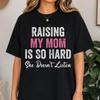 Raising My Mom is So Hard She Doesn't Listen Shirt, Funny Mom Humor Tee, Funny Daughter Son Shirt