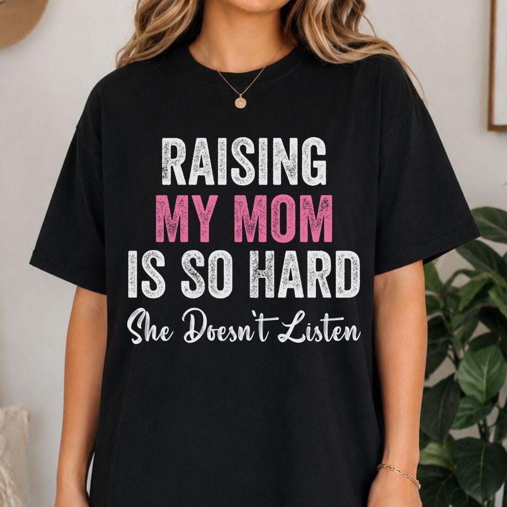 Raising My Mom is So Hard She Doesn't Listen Shirt, Funny Mom Humor Tee, Funny Daughter Son Shirt