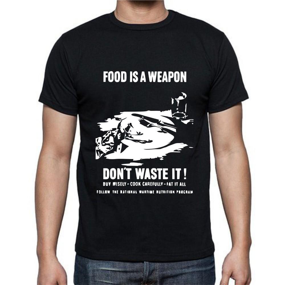 

Food is A Weapon Don t Waste it! T-shirt Tee 4XL