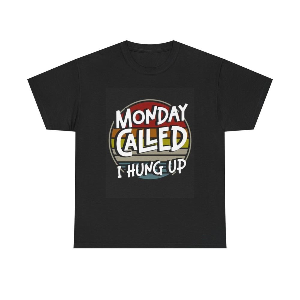 Monday Called I Hung Up Shirt Funny Graphic Weekend Unisex Heavy Cotton Tee M