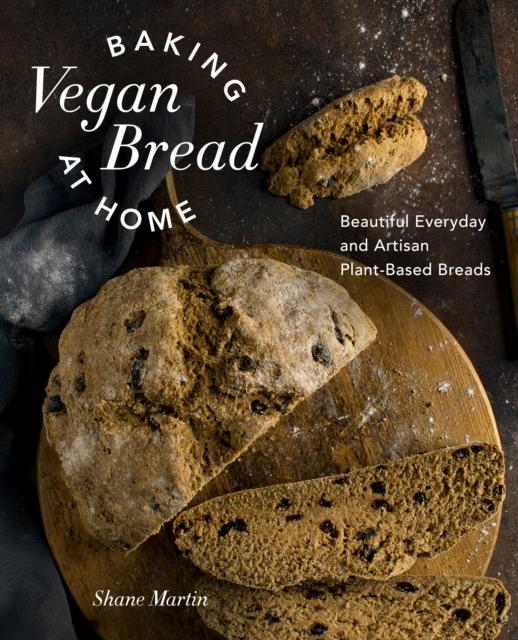 The Baking Vegan Bread At Home : Beautiful Everyday and Artisan Plant-Based Breads Book