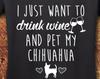 Chihuahua, Chihuahua Art, Chihuahua Clothes, Wine, Wine Shirt, Drink Wine, Drink Wine and Pet My Dog, Drink Wine Save Animals, T-Shirt