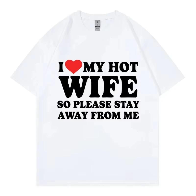 Funny I Love My Hot Wife So Plese Stay Away From Me Meme T-shirt High Quality Fashion T-shirts Unisex  T Shirt