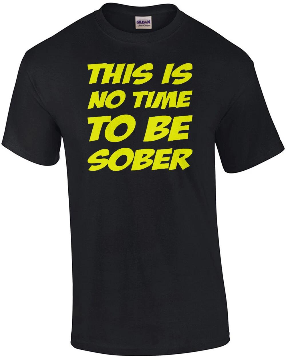 This is no time to be sober - drinking t-shirt 4XL