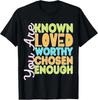 You Are Known Loved Worthy Chosen Enough Christian Religous T-Shirt