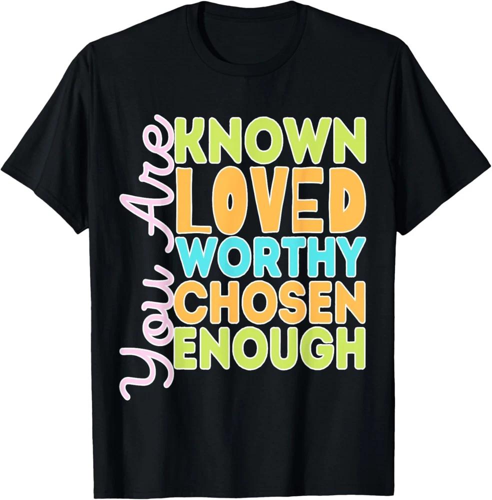 Known Loved Worthy Chosen Enough Christian Quote T-Shirt