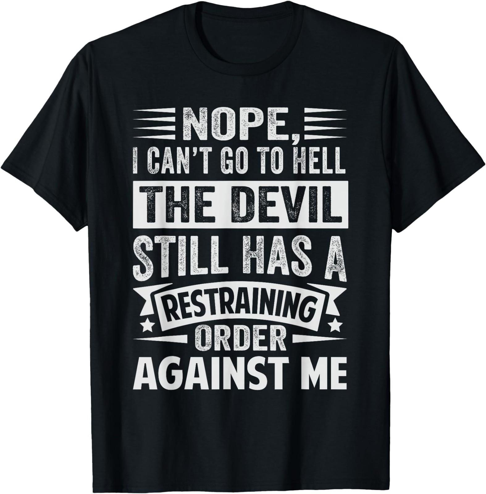 Nope, I Can t Go To Hell - The Devil Has A Restraining Order T-Shirt XXXXL