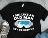 Skifahren wie ein alter Mann Versuche Schritt zu halten T-Shirt, Skishirts, Skifahrergeschenke, Skigeschenke, Skifahrertshirts