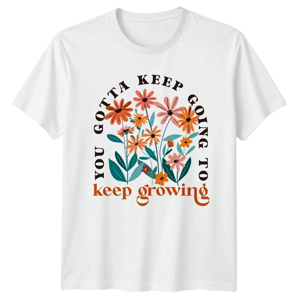 You Gotta Keep Going To Keep Growing Floral Nature TShirt S