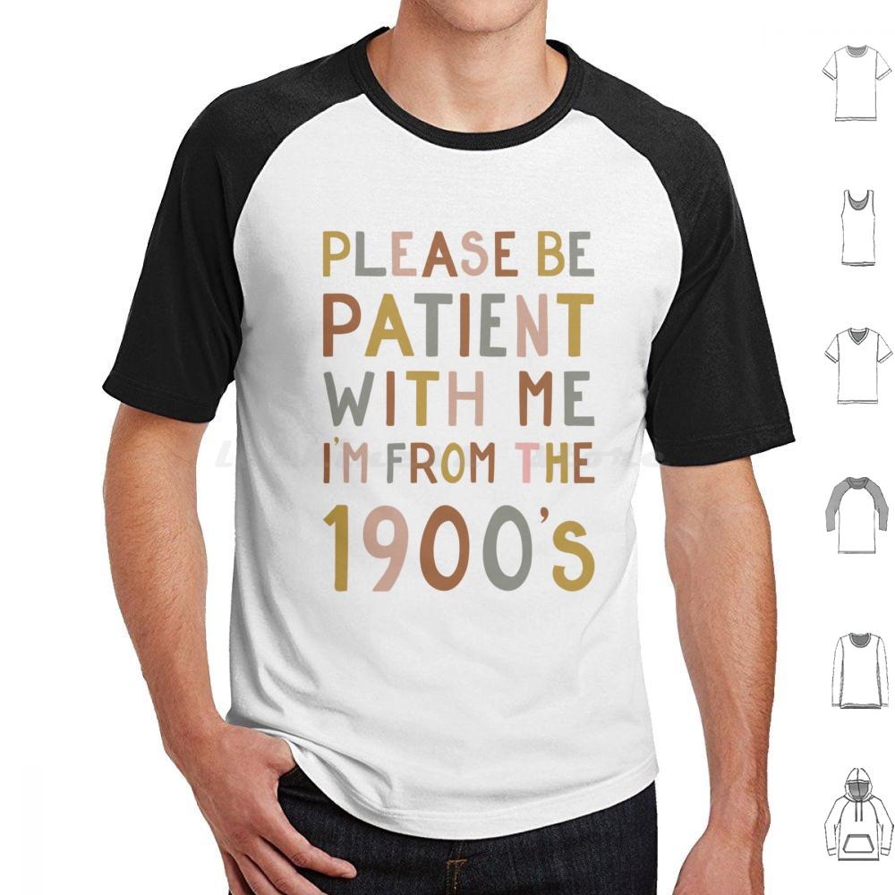 Please Be Patient With Me  Im From The 1900s T Shirt 6xl Cotton Cool Tee Gen X Baby Boomer Im From The 1900s Please Be