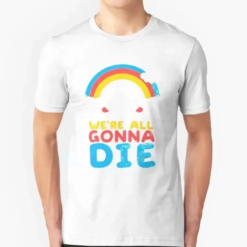 Zabawna Sarkastyczna Koszulka z tęczami na prezent Wszyscy umrzemy T-shirt Top Męski Damski Letni z krótkim rękawem Modny T-shirt Unisex Camisetas