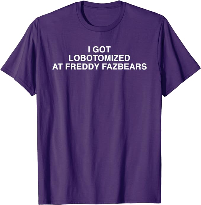 I Got Lobotomized At Freddy Fazbears Funny Memes Printed T-shirts Summer Men Women Casual Fashion Cotton Short Sleeve T-shirts