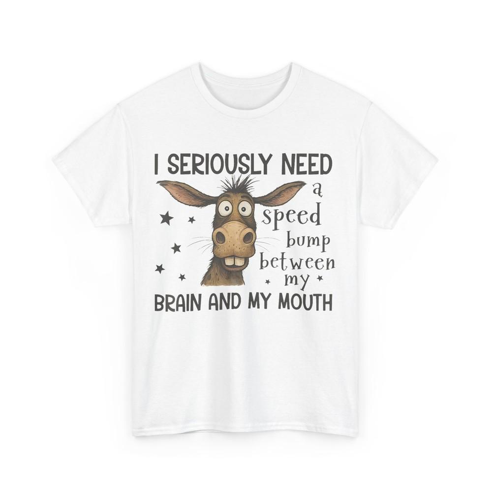 

Funny I Seriously Need A Speed Bump Between My Brain And My Mouth Shirt 4XL