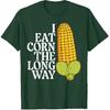 Inappropriate I Eat Corn Long Way Adult Humor Joke Women Men T-Shirt