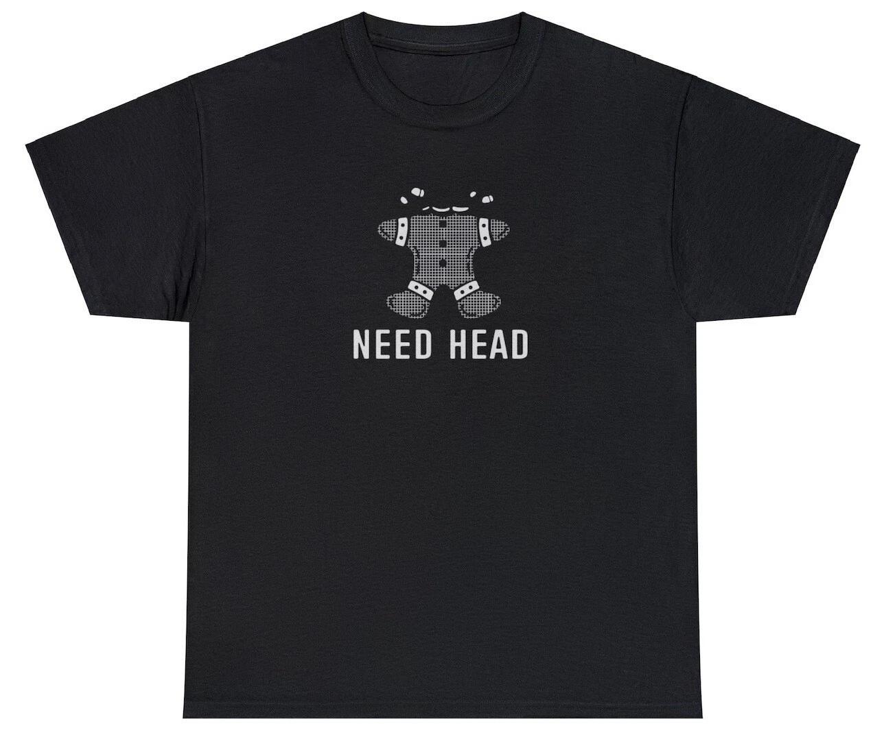 Need Head T Shirt Funny Gingerbread Christmas Gag Gift Adult Humor Rude Joke Tee XXXL