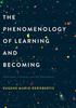 The The Phenomenology of Learning and Becoming : Enthusiasm, Creativity, and Self-Development Book