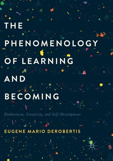 The The Phenomenology of Learning and Becoming : Enthusiasm, Creativity, and Self-Development Book