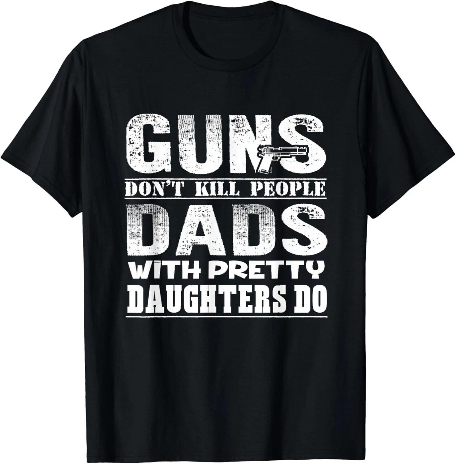 

Guns Don_t Kill People Dads With Pretty Daughters Gift Unisex T-Shirt L