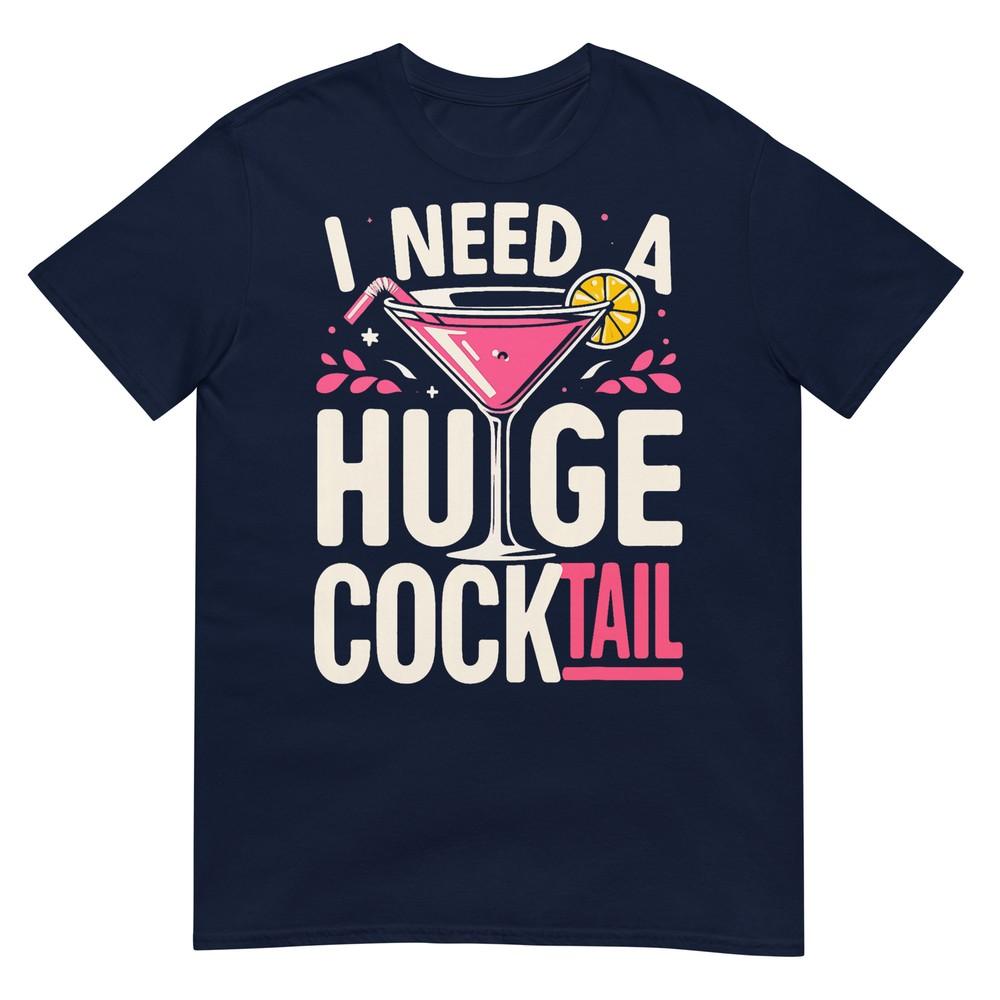 I Need A Huge Cocktail Adult Joke Funny Drinking Quote TShirt S