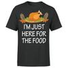 Im Just Here For The Food Funny Thanksgiving Dinner Turkey  T Shirt