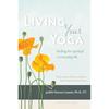 Living Your Yoga: Finding the Spiritual In Everyday Life