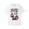 You Ain't Gettin' Shit Santa T-shirt | Funny Christmas Holiday Tee