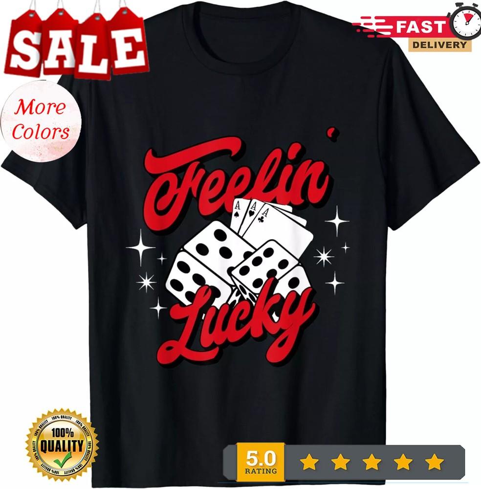 2025/Feelin Lucky Gambling Casino Bingo Cards and Dice Gift Unisex T-Shirt Unisex T-Shirt XXL