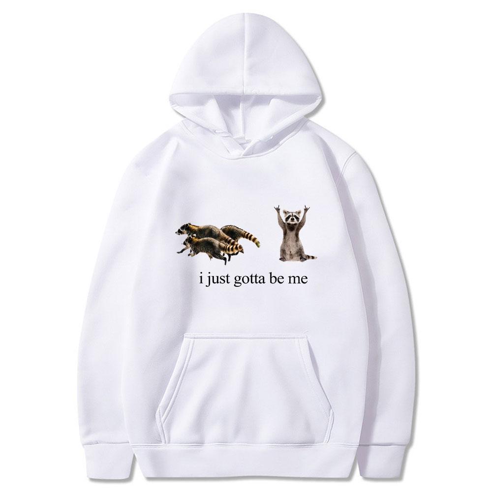 I Just Gotta Be Me Funny Raccoon Meme Hoodies Men Women Clothing Fashion Harajuku Wears Casual Cotton Style Couple Streetwears