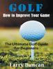 The Golf : How To Improve Your Game (LARGE PRINT): The Ultimate Golf Guide for Beginners Book