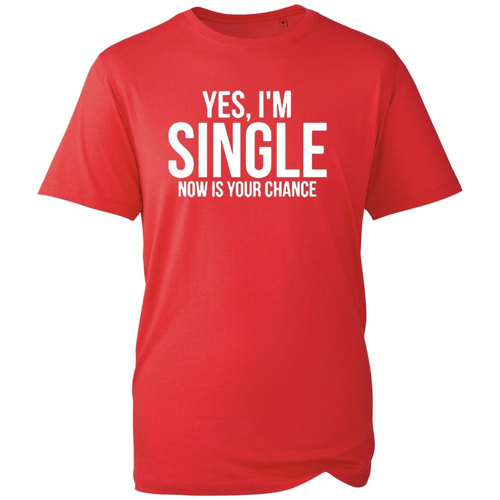 Yes Im Single Unisex Tshirt Funny Slogan Now Is Your Chance Gift Top New S