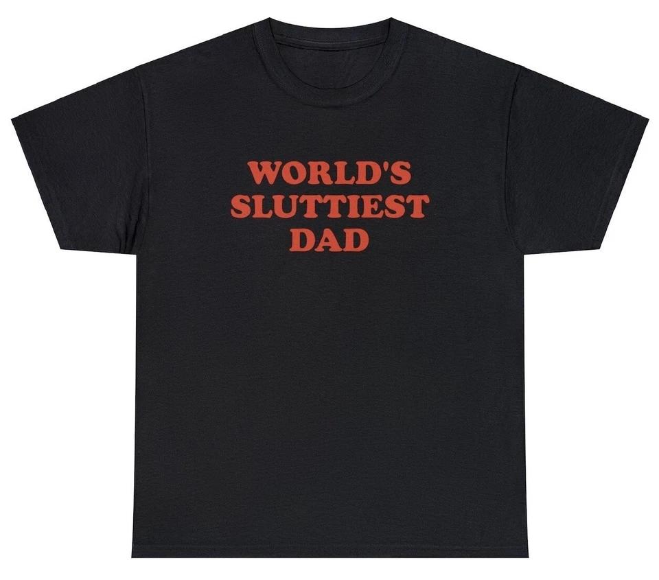 Worlds Sluttiest Dad T Shirt Funny Sarcastic Fathers Day Adult Humor Gift Tee 2XL