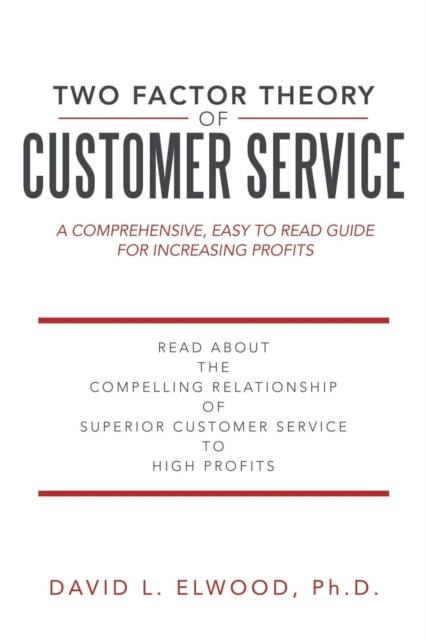 The Two Factor Theory of Customer Service : A Comprehensive, Easy To Read Guide for Increasing Profits Book