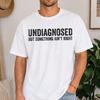 Undiagnosed But Something Ain't Right Shirt