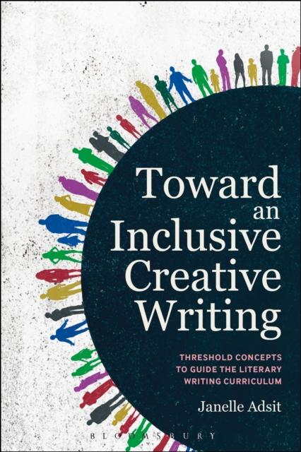 The Toward an Inclusive Creative Writing : Threshold Concepts To Guide the Literary Writing Curriculum Book