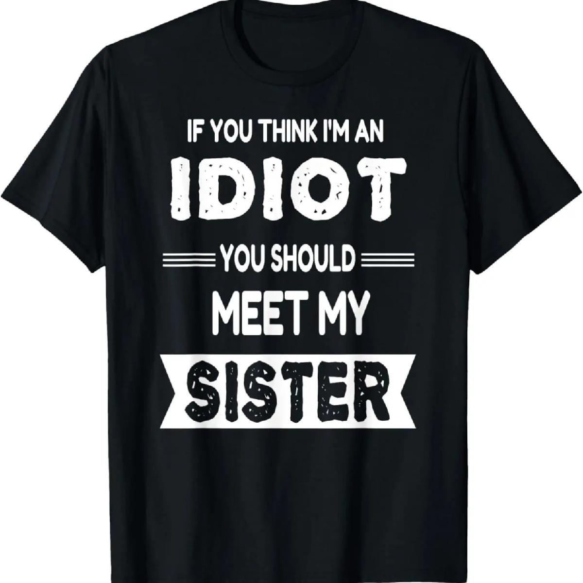 

If You Think I m An idiot You Should Meet My Sister Funny T-Shirt XXXXXL різнокольоровий