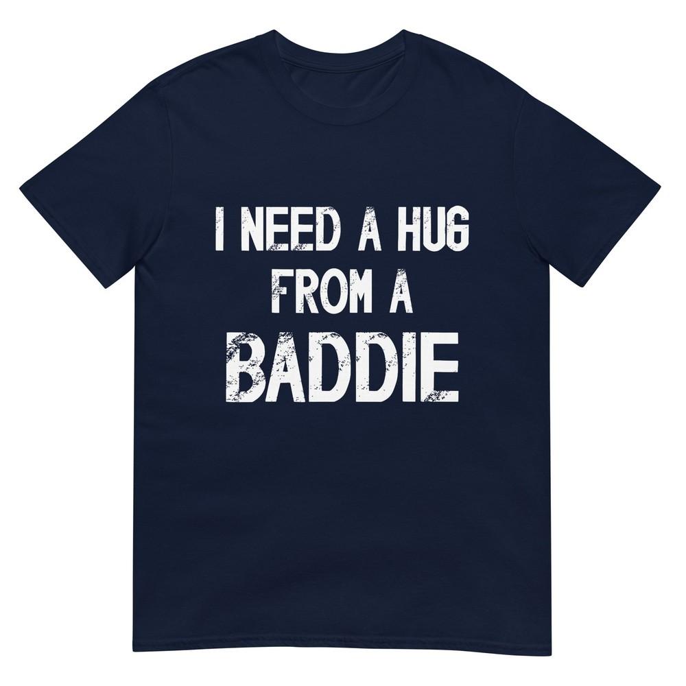 I Need A Hug From A Baddie Tshirt S